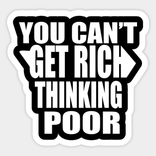 You Can't Get Rich Thinking Poor Sticker